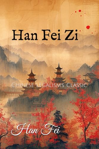 Han Fei Zi: Chinese Legalism's Classic von Independently published